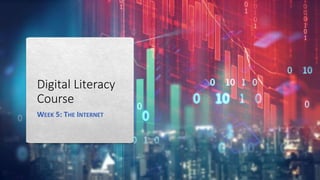 Digital Literacy
Course
WEEK 5: THE INTERNET
 
