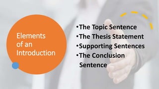 Elements
of an
Introduction
•The Topic Sentence
•The Thesis Statement
•Supporting Sentences
•The Conclusion
Sentence
 