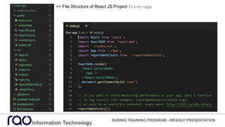 Information Technology
DURING TRAINING PROGRAM - WEEKLY PRESENTATION
<= File Structure of React JS Project first-app
 