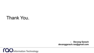 Information Technology
Thank You.
- Devang Garach
devanggarach.rao@gmail.com
 