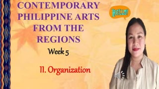 CONTEMPORARY
PHILIPPINE ARTS
FROM THE
REGIONS
Week 5
II. Organization
 