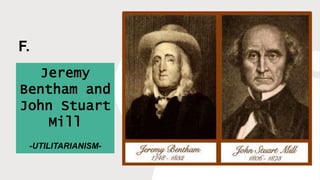 F.
Jeremy
Bentham and
John Stuart
Mill
-UTILITARIANISM-
 