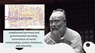 -emphasized personal and
governmental morality,
correctness of social
relationships, justice, kindness,
and sincerity.
 