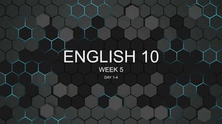 DAY 1-4
ENGLISH 10
WEEK 5
 