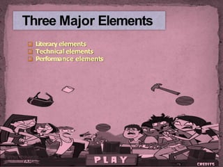 Literary elements
 Technical elements
 Performance elements
Three Major Elements
 