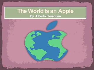 The World Is an Apple
By: Alberto Florentino
 