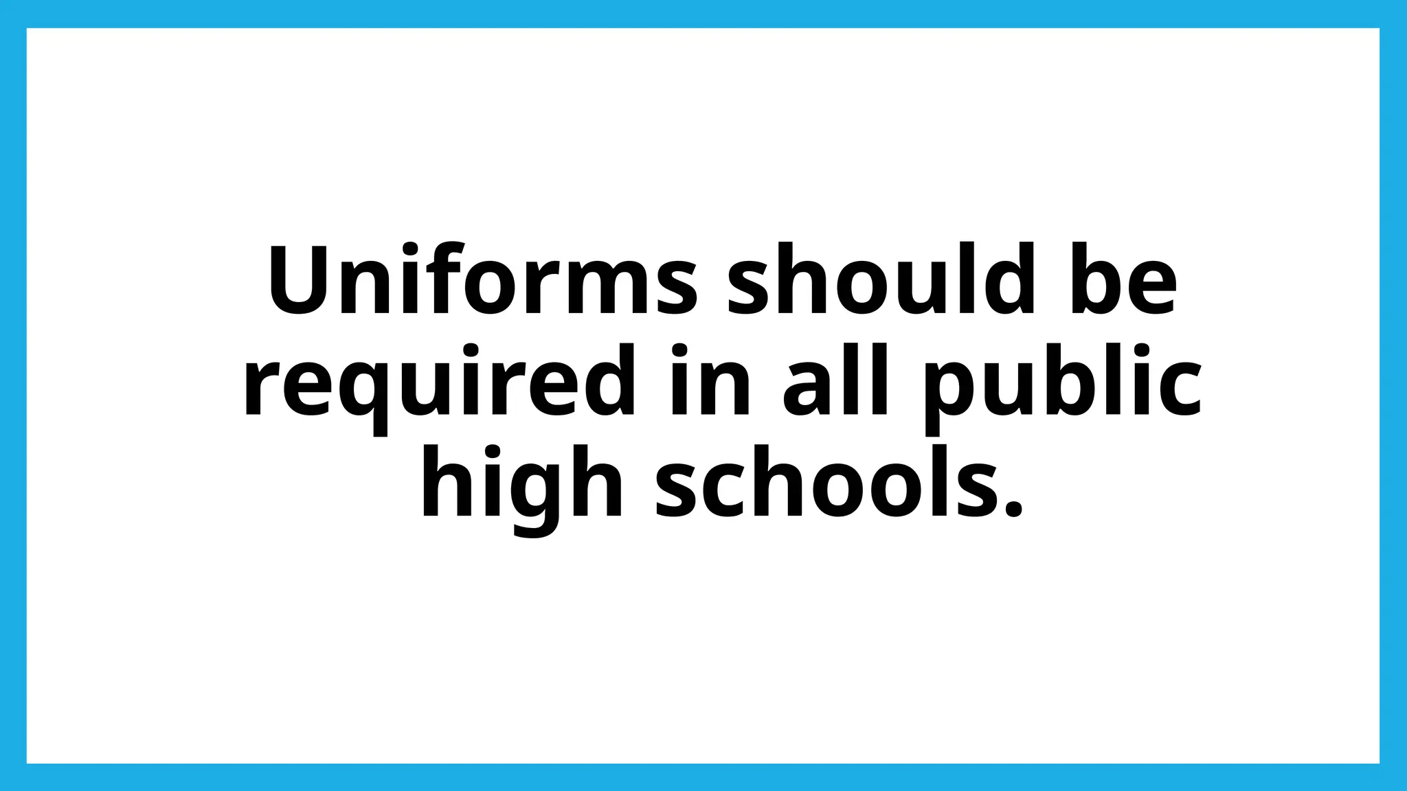 Uniforms should be
required in all public
high schools.
 