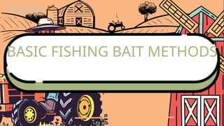 BASIC FISHING BAIT METHODS
 
