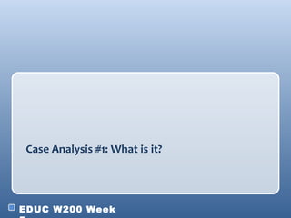 Case Analysis #1: What is it? 