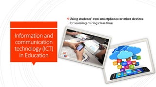 Information and
communication
technology (ICT)
in Education
vUsing students’ own smartphones or other devices
for learning during class time
 