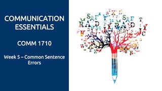 COMMUNICATION
ESSENTIALS
COMM 1710
Week 5 – Common Sentence
Errors
 