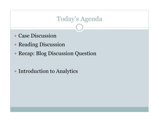 Today’s Agenda
Case Discussion
Reading Discussion
Recap: Blog Discussion Question
Introduction to Analytics