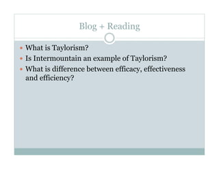 Blog + Reading
What is Taylorism?
Is Intermountain an example of Taylorism?
What is difference between efficacy, effectiveness
and efficiency?