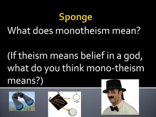 What does monotheism mean?
(If theism means belief in a god,
what do you think mono-theism
means?)
 