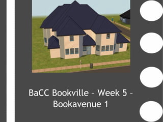 BaCC Bookville – Week 5 –
     Bookavenue 1
 