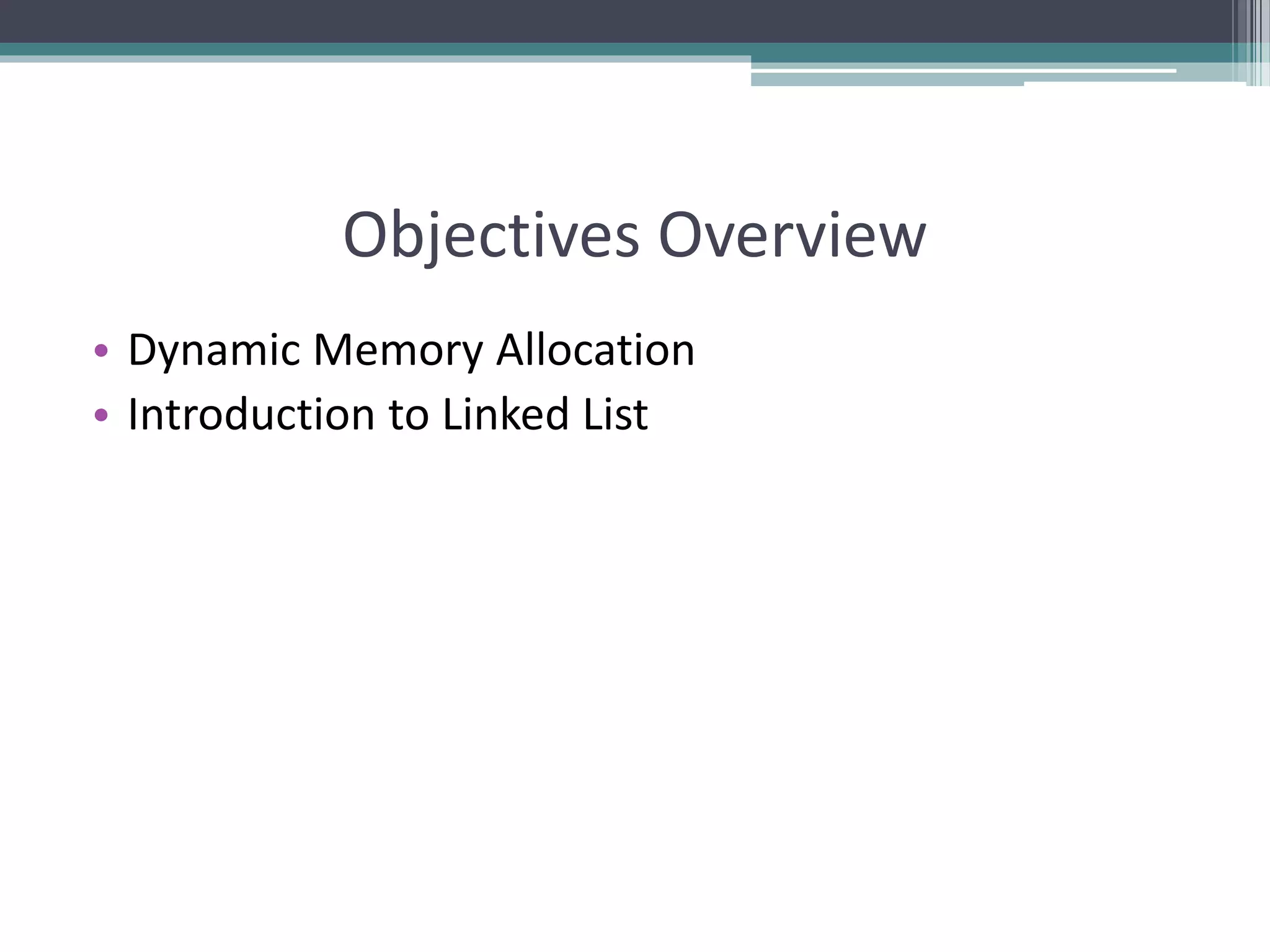 Objectives Overview • Dynamic Memory Allocation • Introduction to Linked List 