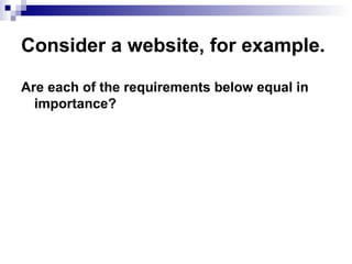 Consider a website, for example.  Are each of the requirements below equal in importance? 
