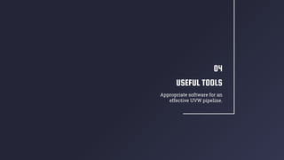 USEFUL TOOLS
Appropriate software for an
effective UVW pipeline.
04
 