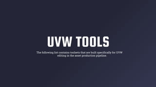 UVW TOOLSThe following list contains toolsets that are built specifically for UVW
editing in the asset production pipeline.
 