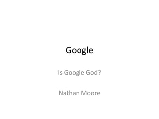 Google

Is Google God?

Nathan Moore
 