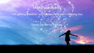 Manifestations
I am getting healthier and happier with every passing day.
Thank you for my healing.
 