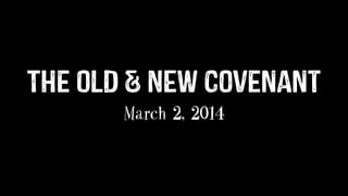 The OLD & NEW Covenant
March 2, 2014
 