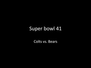 Super bowl 41

 Colts vs. Bears
 