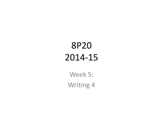 8P20 
2014-15 
Week 5: 
Writing 4 
 