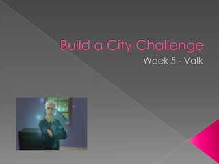 Build a City Challenge Week 5 - Valk 