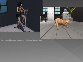 Dione en Stip doen beiden aan lichaamsbeweging.