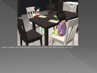 Meer huiswerk. Dat huiswerk blijft ook maar komen, hè? Net als in het echt. xD