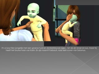 It’s a boy! Een jongetje met een groene huid en donkerblauwe ogen, net als zijn broer en zus, maar hij heeft het bruine haar van Karin. En zijn naam? Farbauti, naar een maan van Saturnus.