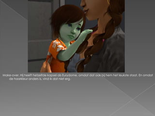 Make-over. Hij heeft hetzelfde kapsel als Eurydome, omdat dat ook bij hem het leukste staat. En omdat de haarkleur anders is, vind ik dat niet erg.