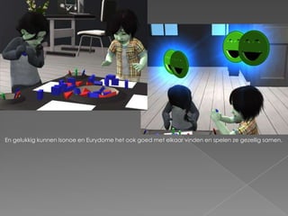 En gelukkig kunnen Isonoe en Eurydome het ook goed met elkaar vinden en spelen ze gezellig samen.