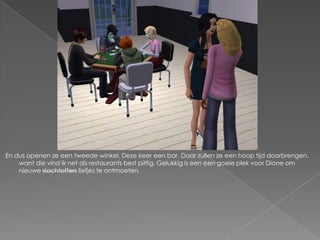 En dus openen ze een tweede winkel. Deze keer een bar. Daar zullen ze een hoop tijd doorbrengen, want die vind ik net als restaurants best pittig. Gelukkig is een een goeie plek voor Dione om nieuwe slachtoffers liefjes te ontmoeten.