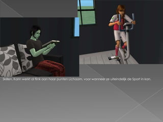 Skillen. Karin werkt al flink aan haar punten Lichaam, voor wanneer ze uiteindelijk de Sport in kan.