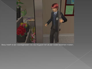 Beau heeft al zijn vaardigheden vol, dus hij gaat net als zijn vader bloemen maken.