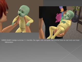 GREEN BABY! Meisje nummer 11, Kamilia. De ogen van Jacques, het bruine haar en de huid van haar alienpapa.
