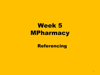 Week 5
MPharmacy

 Referencing




               1
 