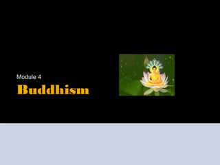 Buddhism
Module 4
 