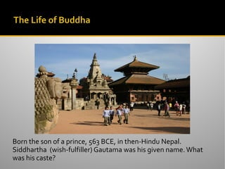 Born the son of a prince, 563 BCE, in then-Hindu Nepal.
Siddhartha (wish-fulfiller) Gautama was his given name.What
was his caste?
 
