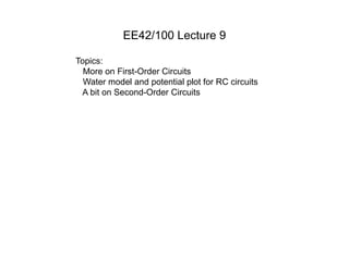 EE42/100 Lecture 9
Topics:
More on First-Order Circuits
Water model and potential plot for RC circuits
A bit on Second-Order Circuits
 