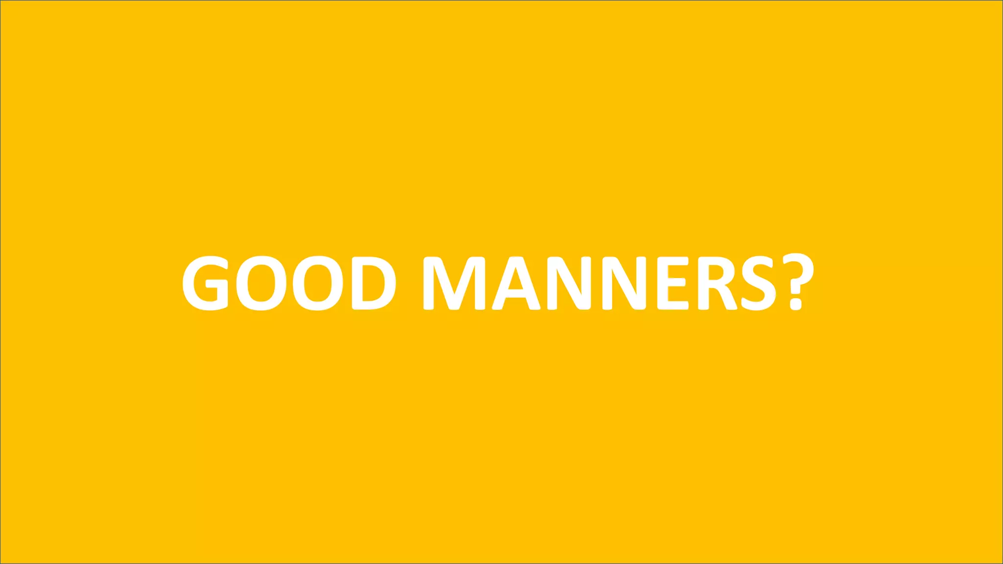 GOOD MANNERS?