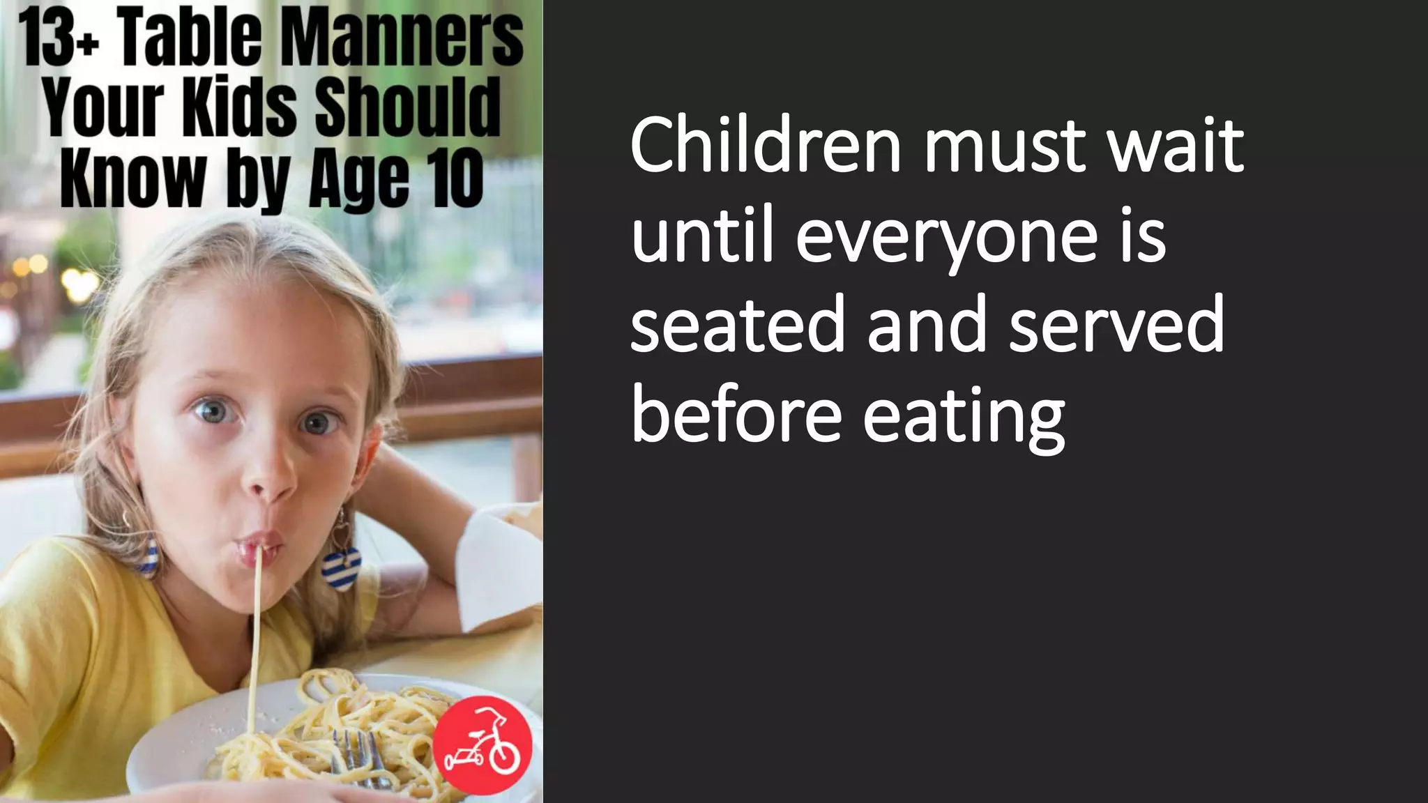 Children must wait
until everyone is
seated and served
before eating