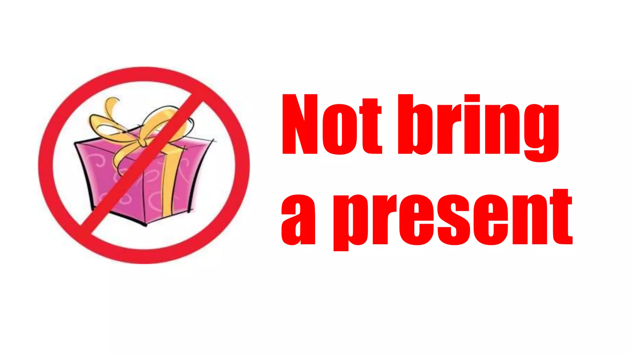 Not bring
a present