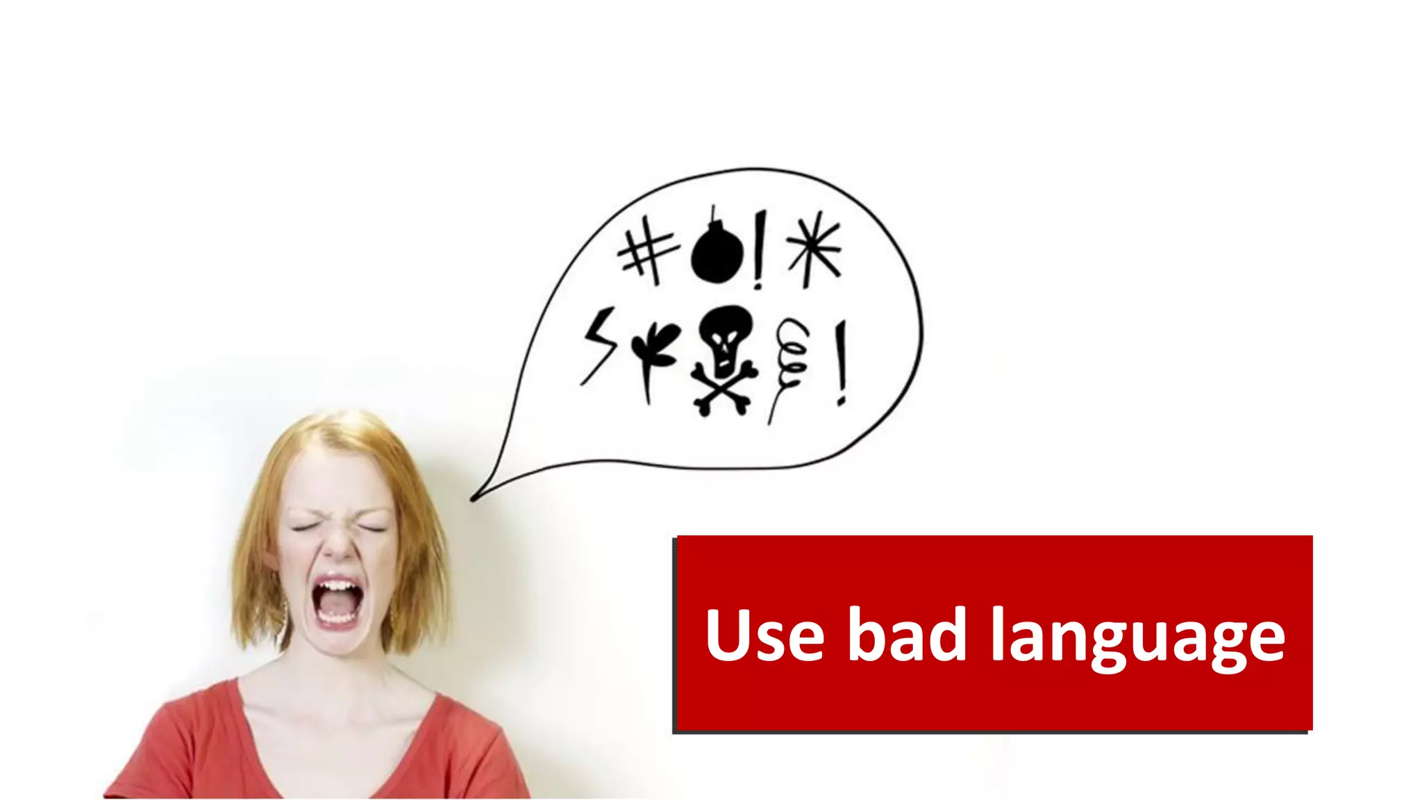 Use bad language