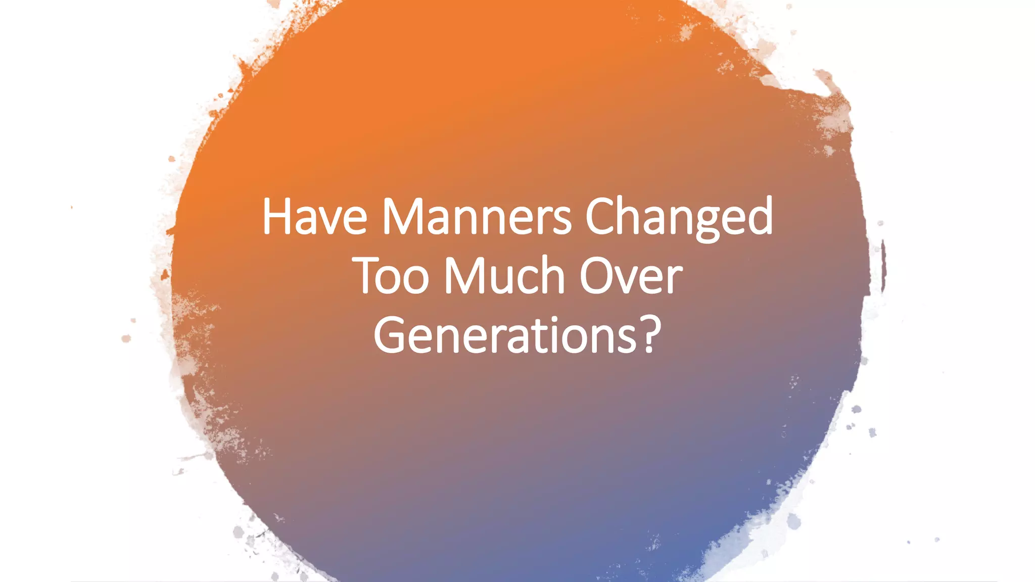 Have Manners Changed
Too Much Over
Generations?