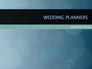 WEDDING PLANNERS
         Jeanette Flores
 
