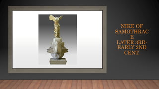 NIKE OF
SAMOTHRAC
E
LATER 3RD-
EARLY 2ND
CENT.
 