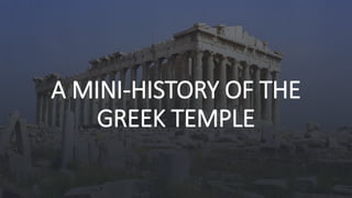 A MINI-HISTORY OF THE
GREEK TEMPLE
 